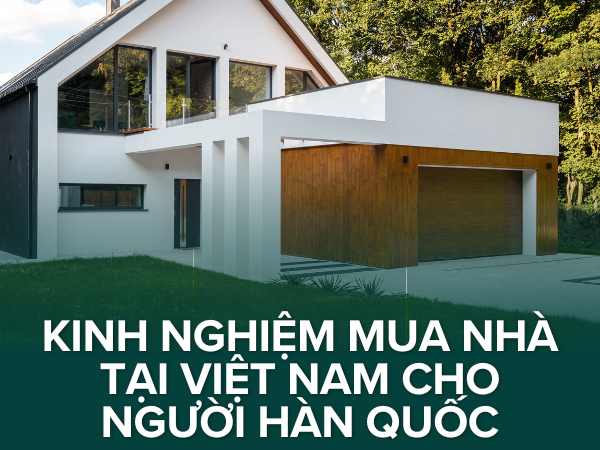 Kinh nghiệm mua nhà tại Việt Nam cho người Hàn